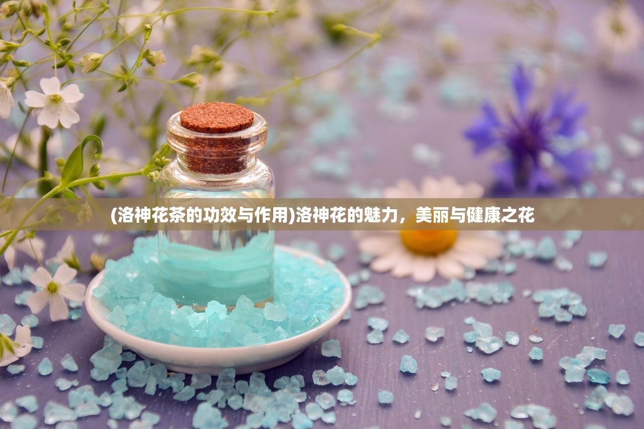 (洛神花茶的功效与作用)洛神花的魅力，美丽与健康之花