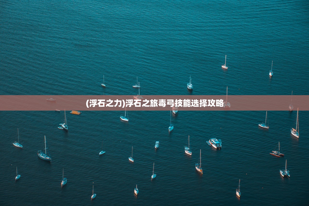 (浮石之力)浮石之旅毒弓技能选择攻略