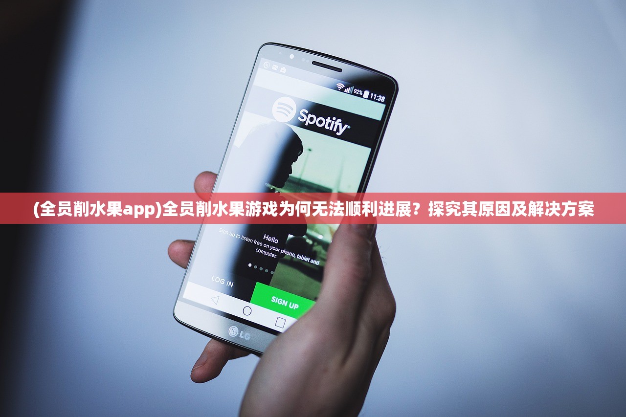 (全员削水果app)全员削水果游戏为何无法顺利进展？探究其原因及解决方案