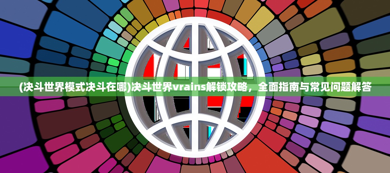 (决斗世界模式决斗在哪)决斗世界vrains解锁攻略，全面指南与常见问题解答