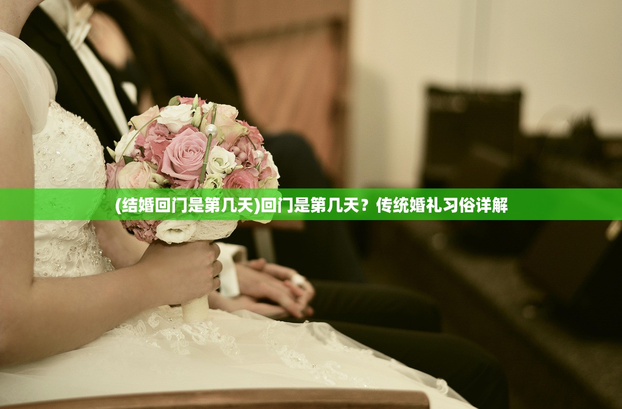 (结婚回门是第几天)回门是第几天？传统婚礼习俗详解