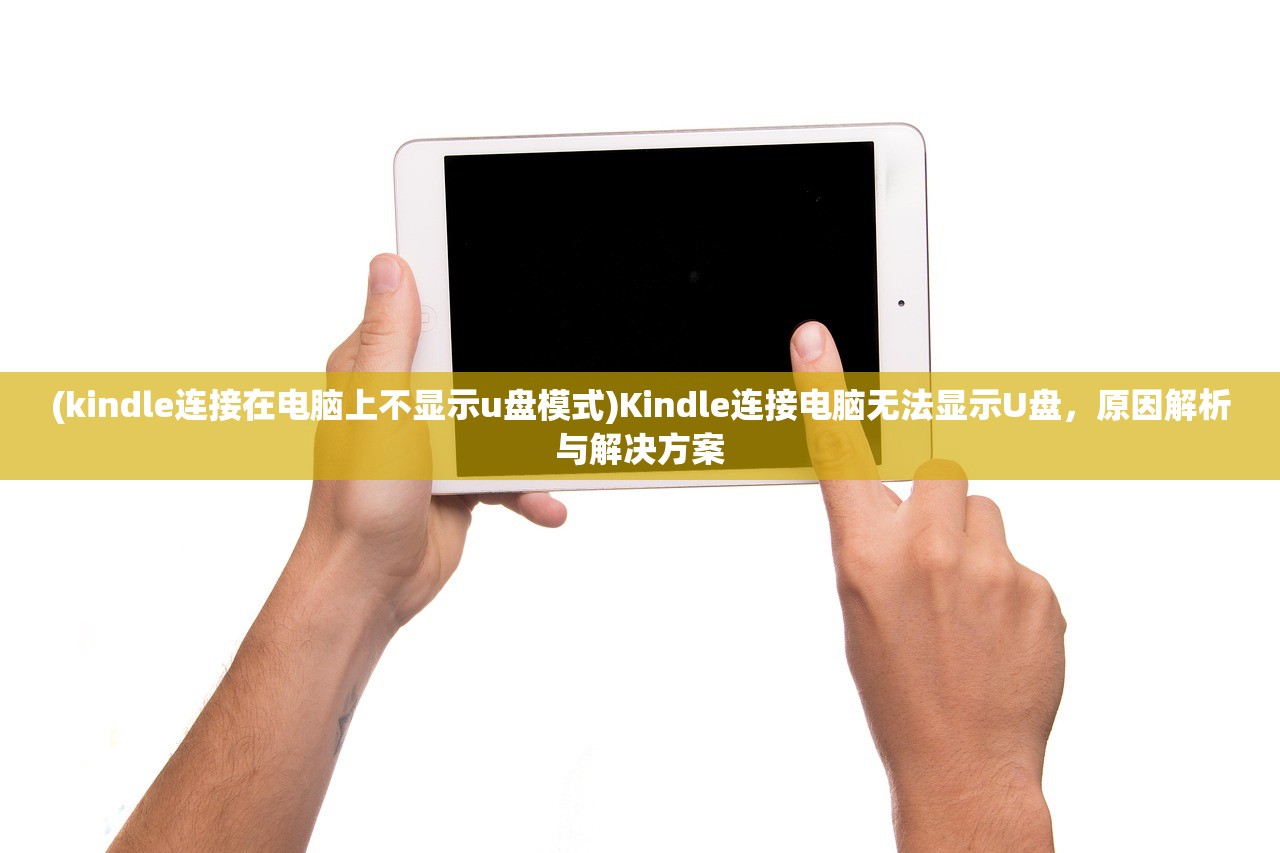 (kindle连接在电脑上不显示u盘模式)Kindle连接电脑无法显示U盘，原因解析与解决方案