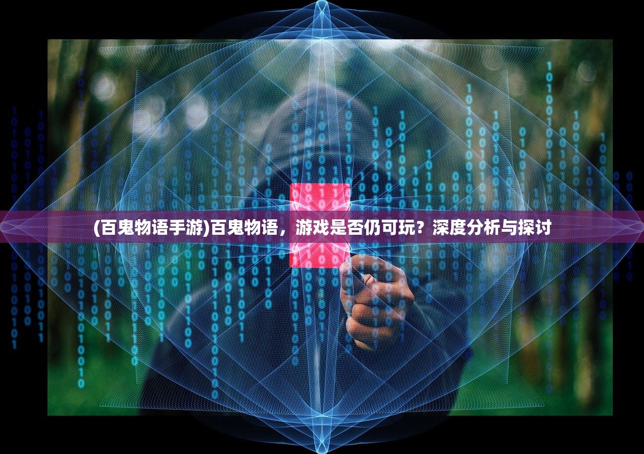 (百鬼物语手游)百鬼物语，游戏是否仍可玩？深度分析与探讨