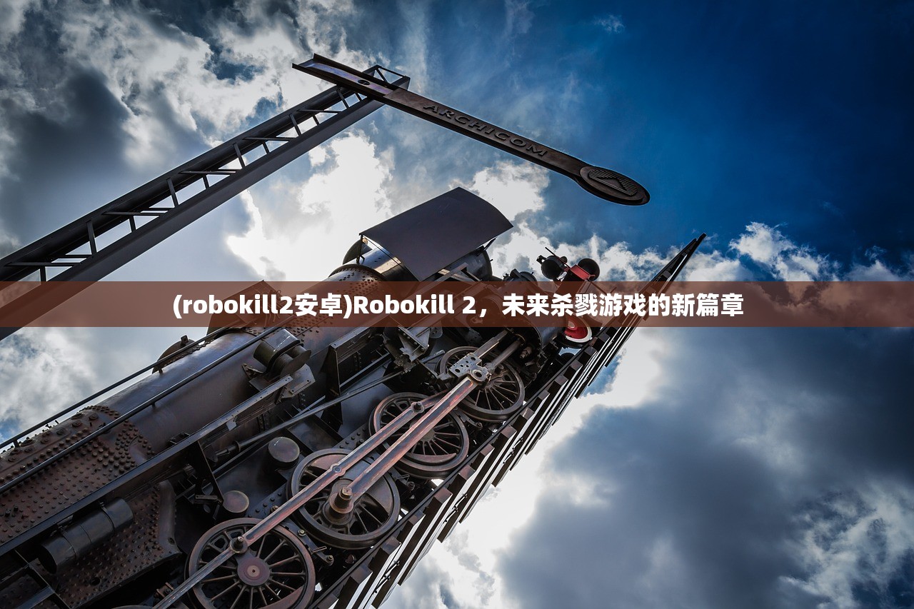 (robokill2安卓)Robokill 2，未来杀戮游戏的新篇章