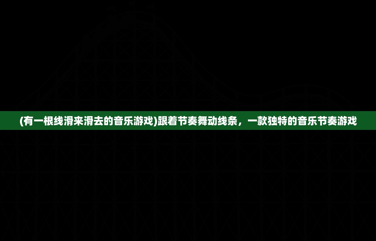 (有一根线滑来滑去的音乐游戏)跟着节奏舞动线条，一款独特的音乐节奏游戏