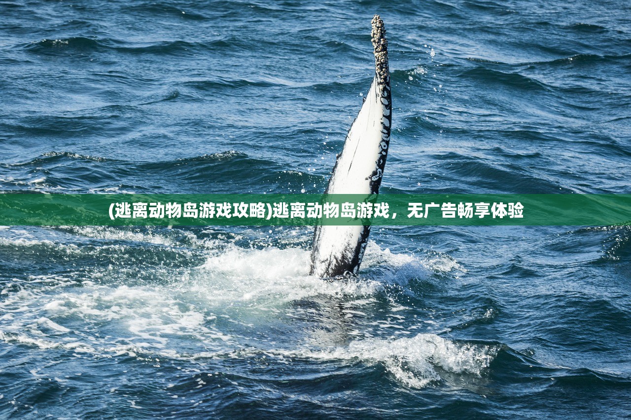 (逃离动物岛游戏攻略)逃离动物岛游戏，无广告畅享体验