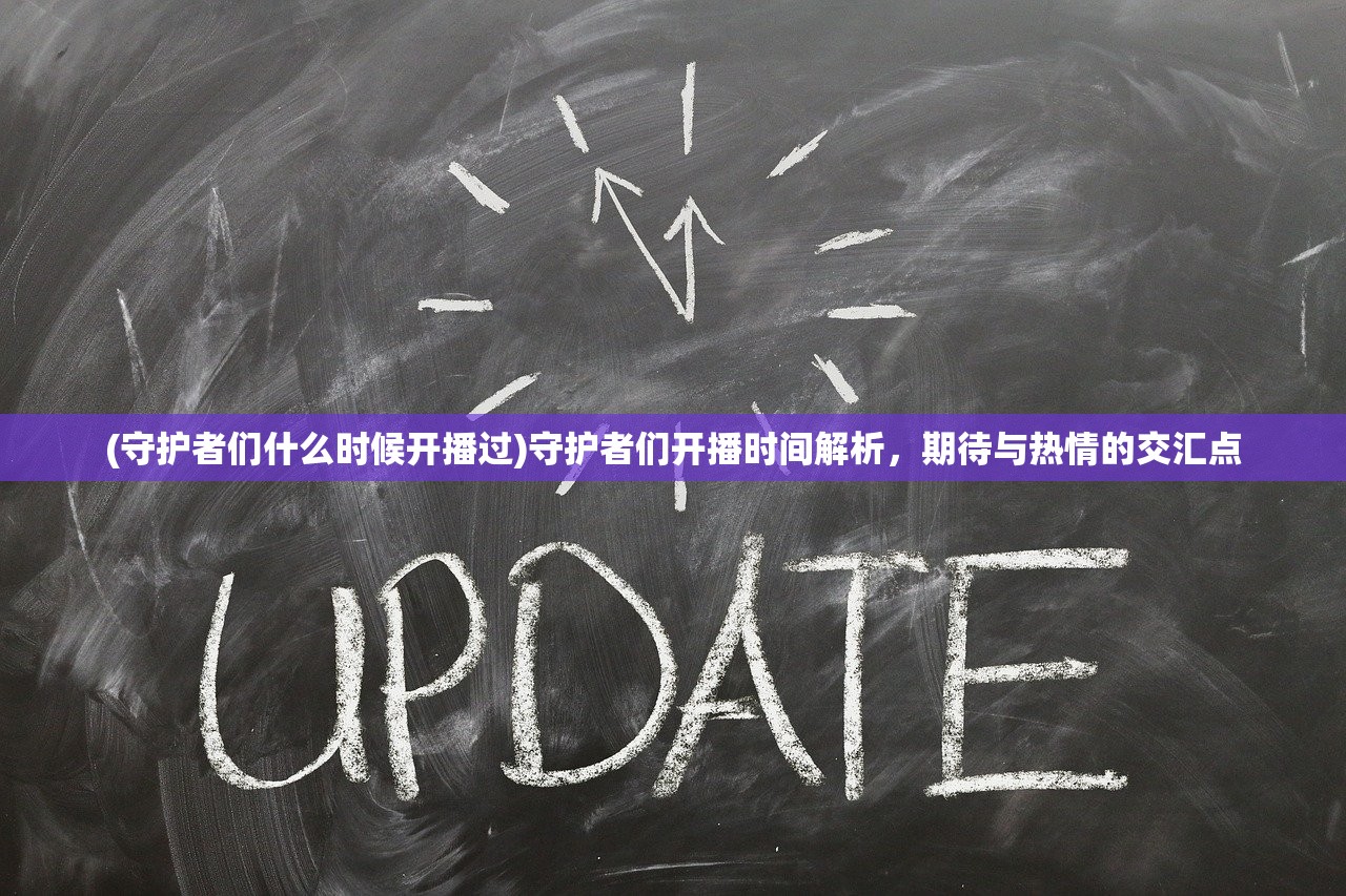 (守护者们什么时候开播过)守护者们开播时间解析，期待与热情的交汇点