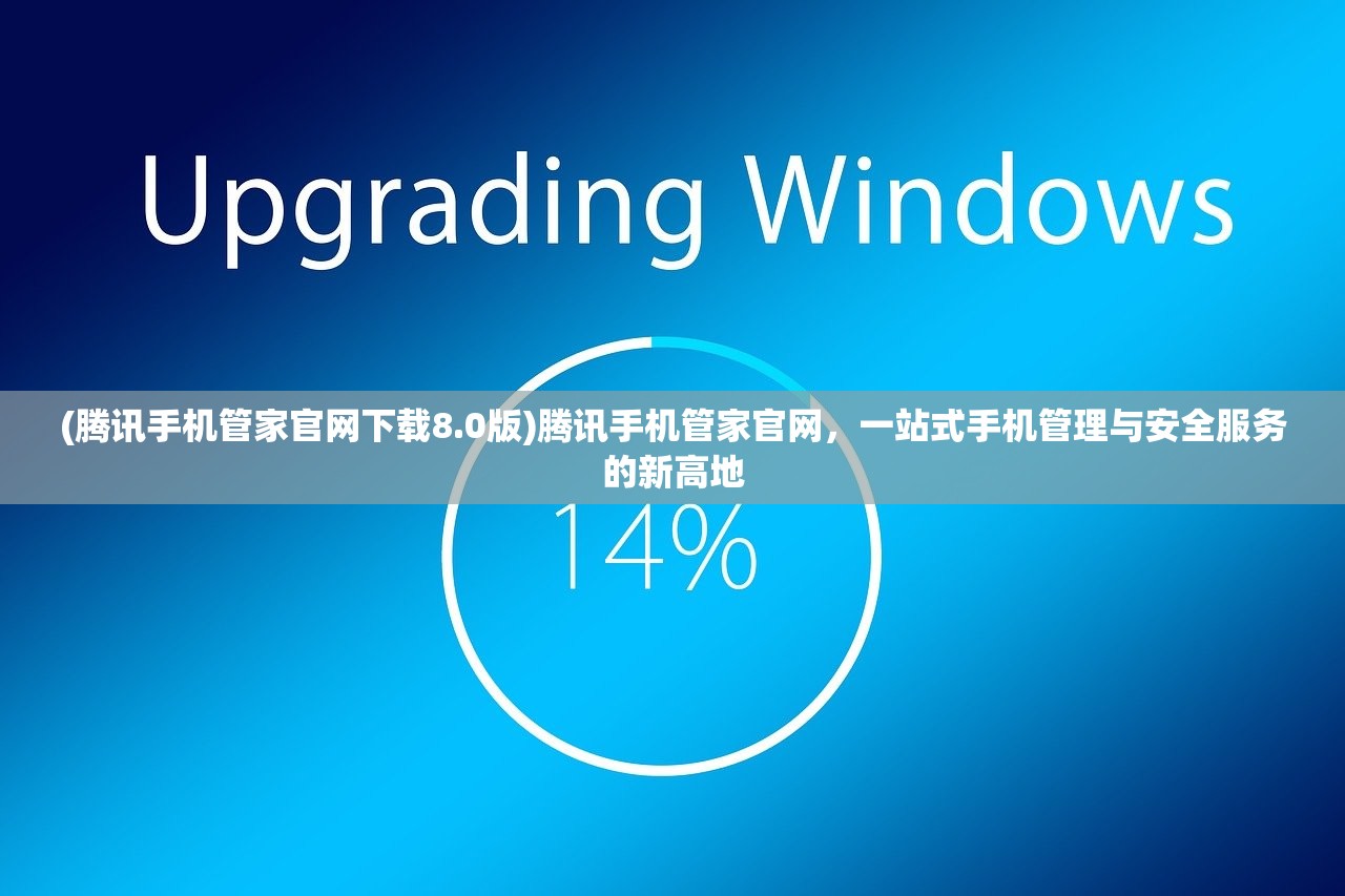 (腾讯手机管家官网下载8.0版)腾讯手机管家官网，一站式手机管理与安全服务的新高地