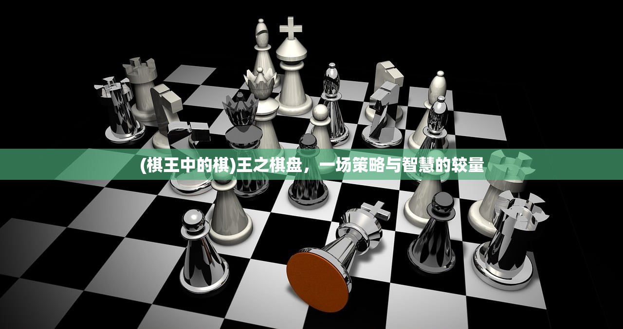 (棋王中的棋)王之棋盘，一场策略与智慧的较量