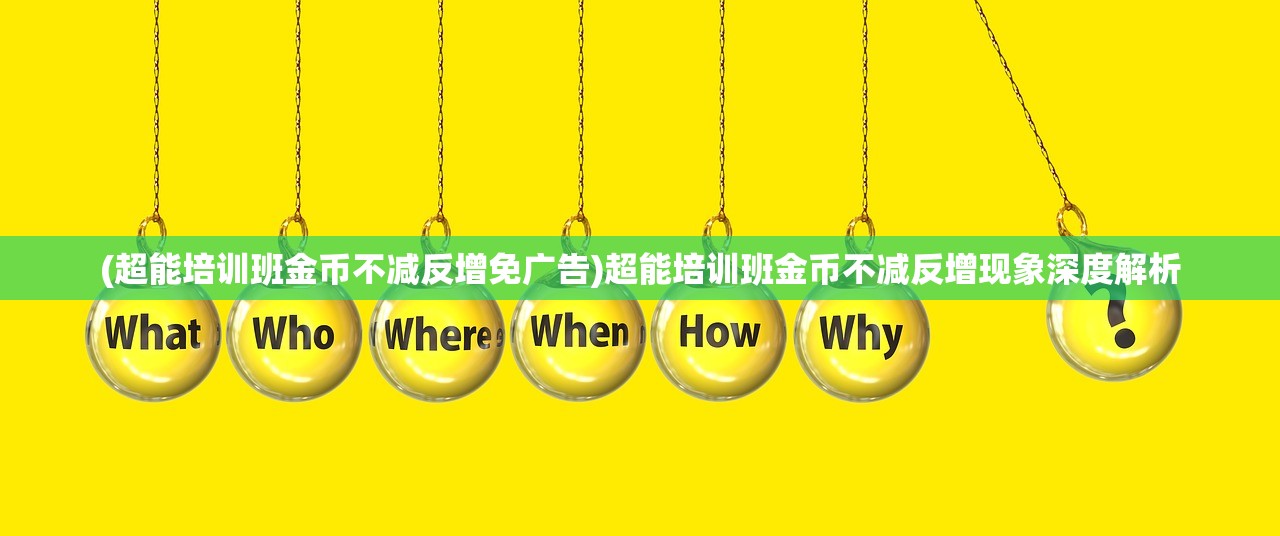 (超能培训班金币不减反增免广告)超能培训班金币不减反增现象深度解析