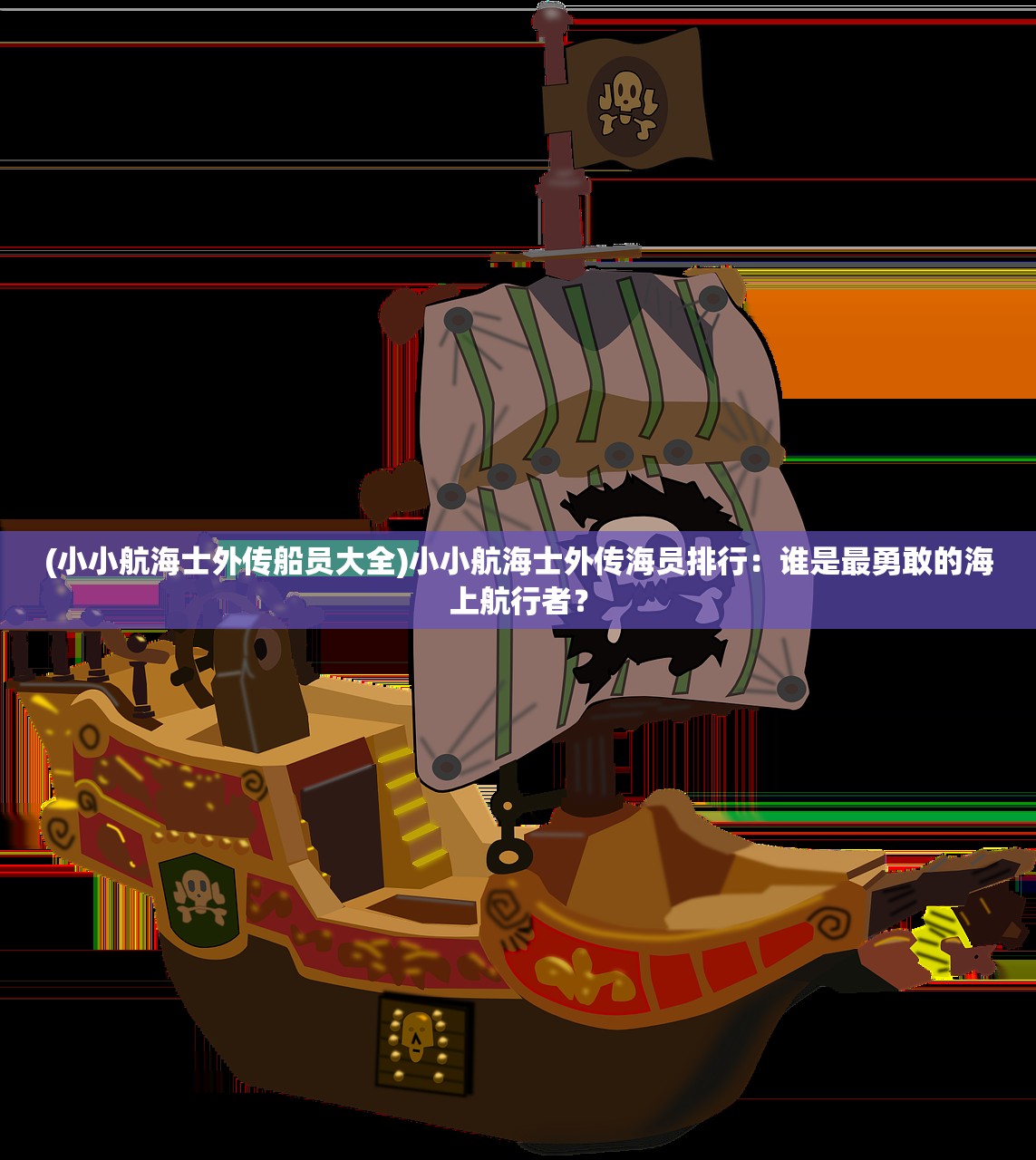 (小小航海士外传船员大全)小小航海士外传海员排行：谁是最勇敢的海上航行者？