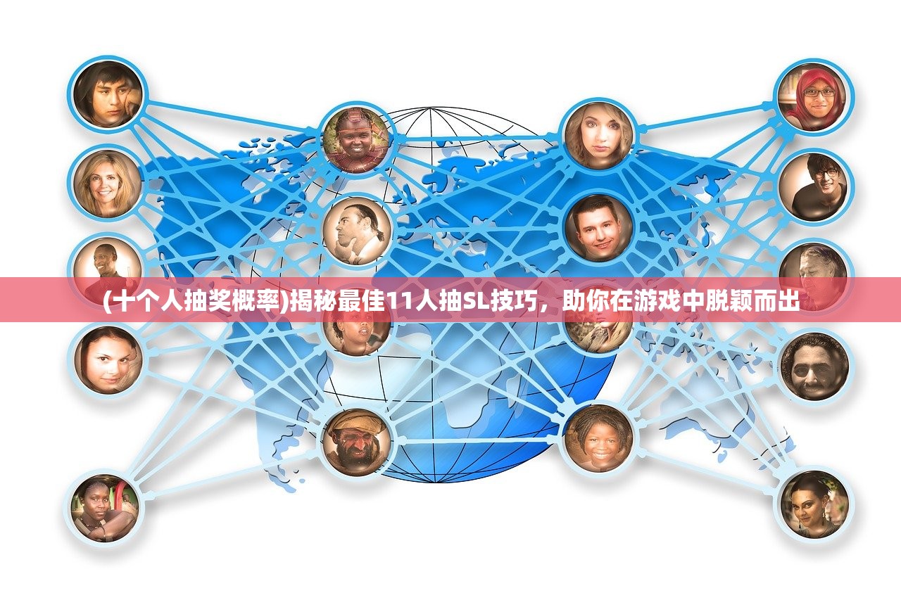 (十个人抽奖概率)揭秘最佳11人抽SL技巧，助你在游戏中脱颖而出