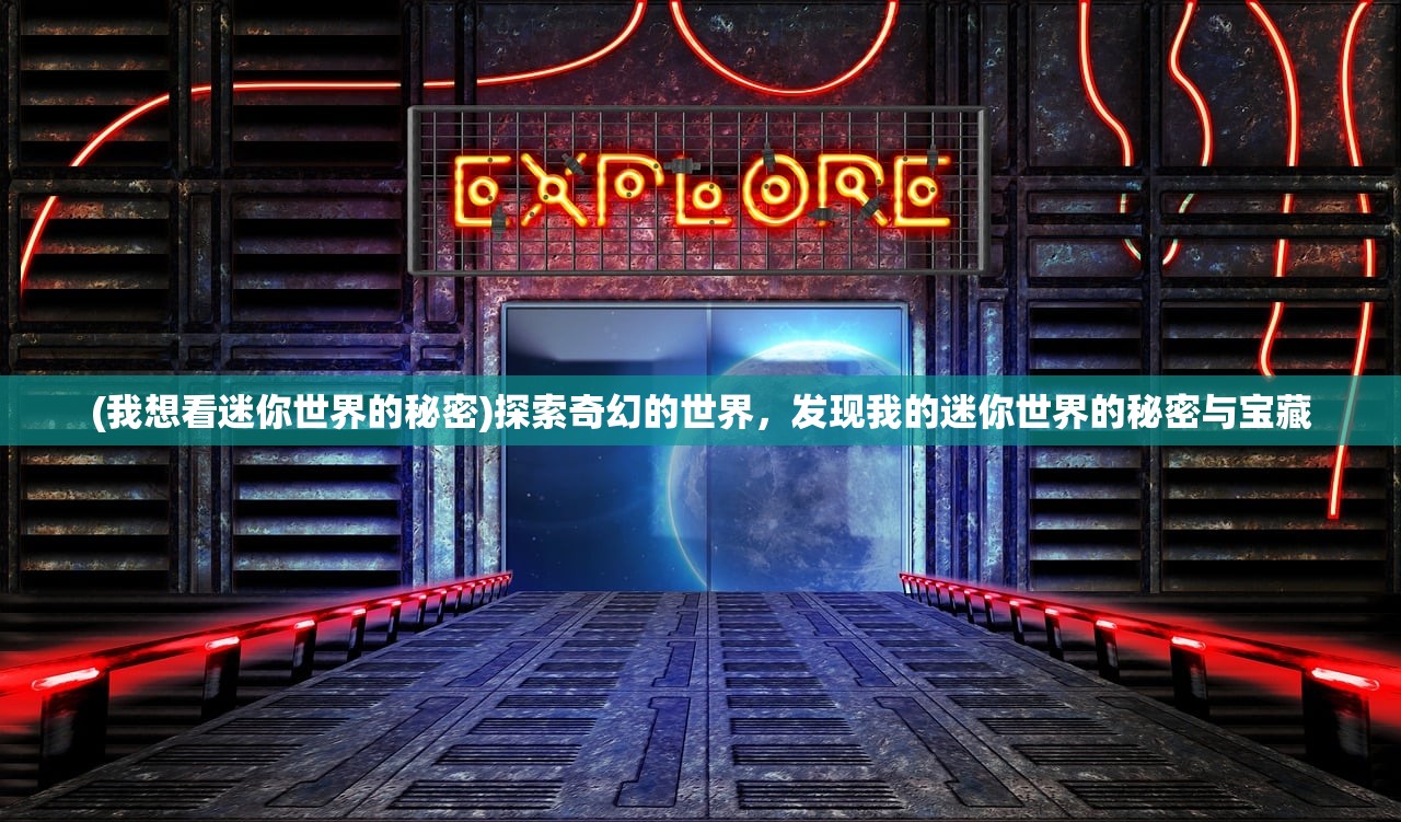 (我想看迷你世界的秘密)探索奇幻的世界，发现我的迷你世界的秘密与宝藏