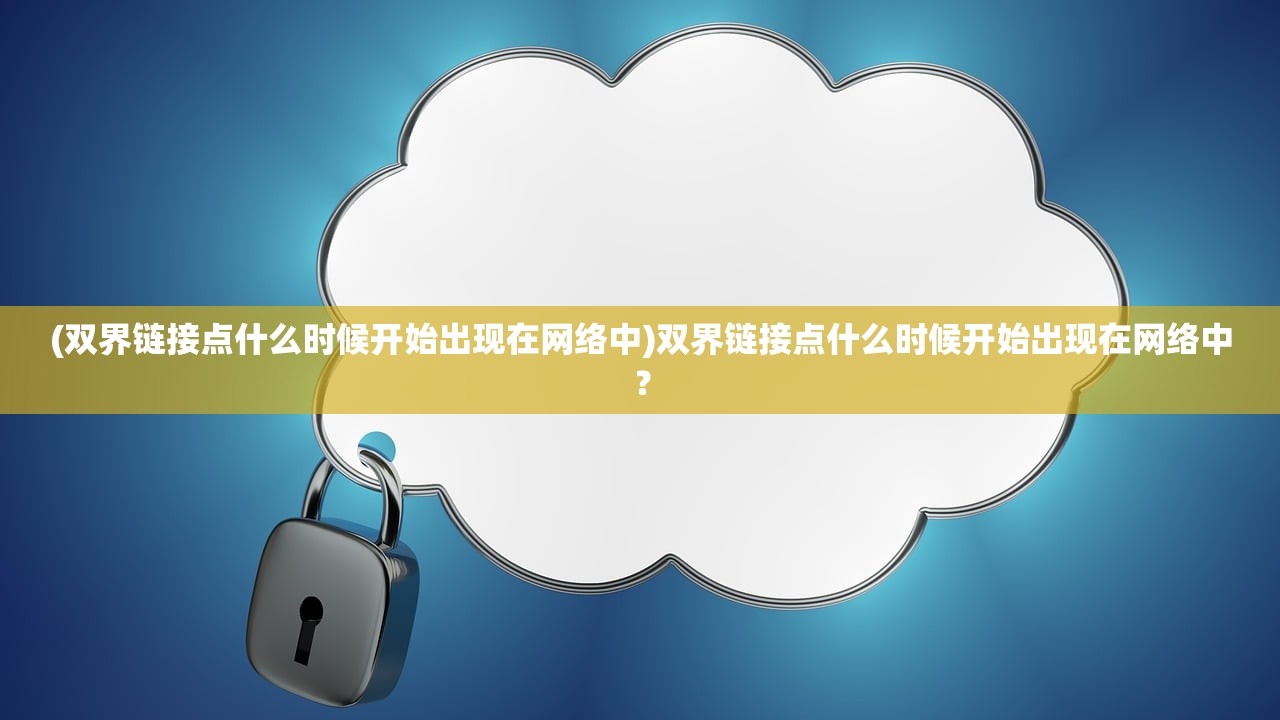 (双界链接点什么时候开始出现在网络中)双界链接点什么时候开始出现在网络中？