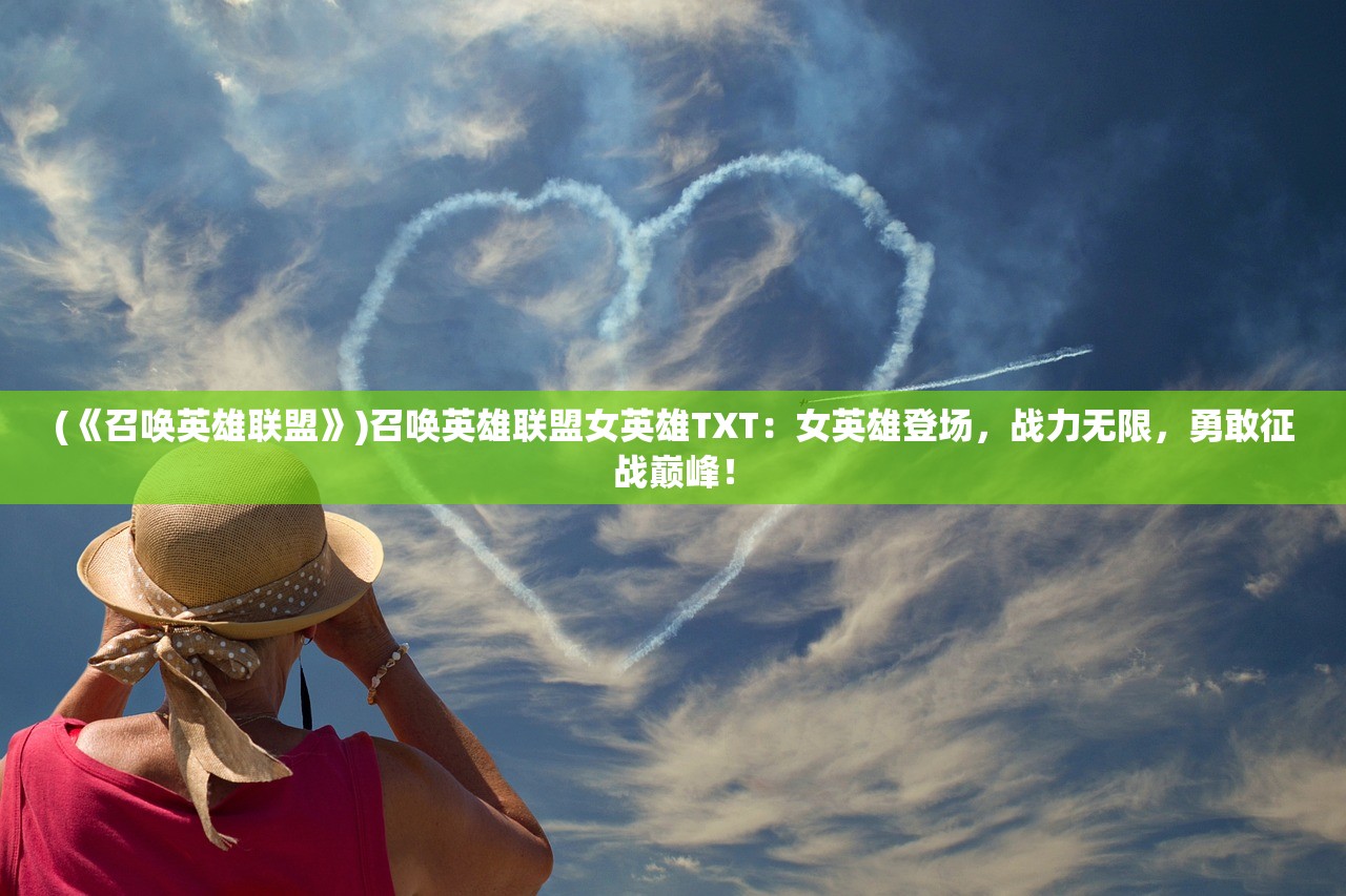 (《召唤英雄联盟》)召唤英雄联盟女英雄TXT：女英雄登场，战力无限，勇敢征战巅峰！