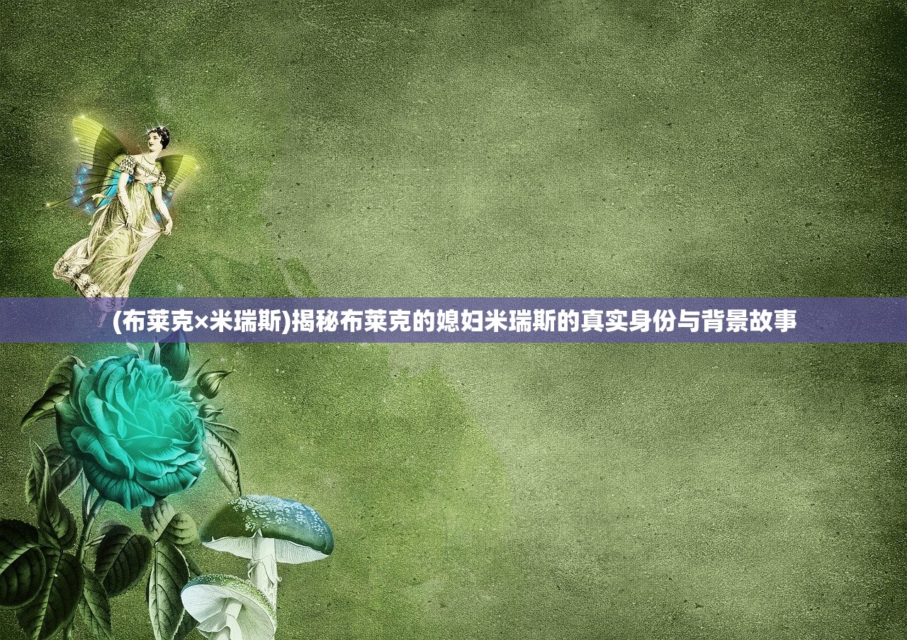 (布莱克×米瑞斯)揭秘布莱克的媳妇米瑞斯的真实身份与背景故事