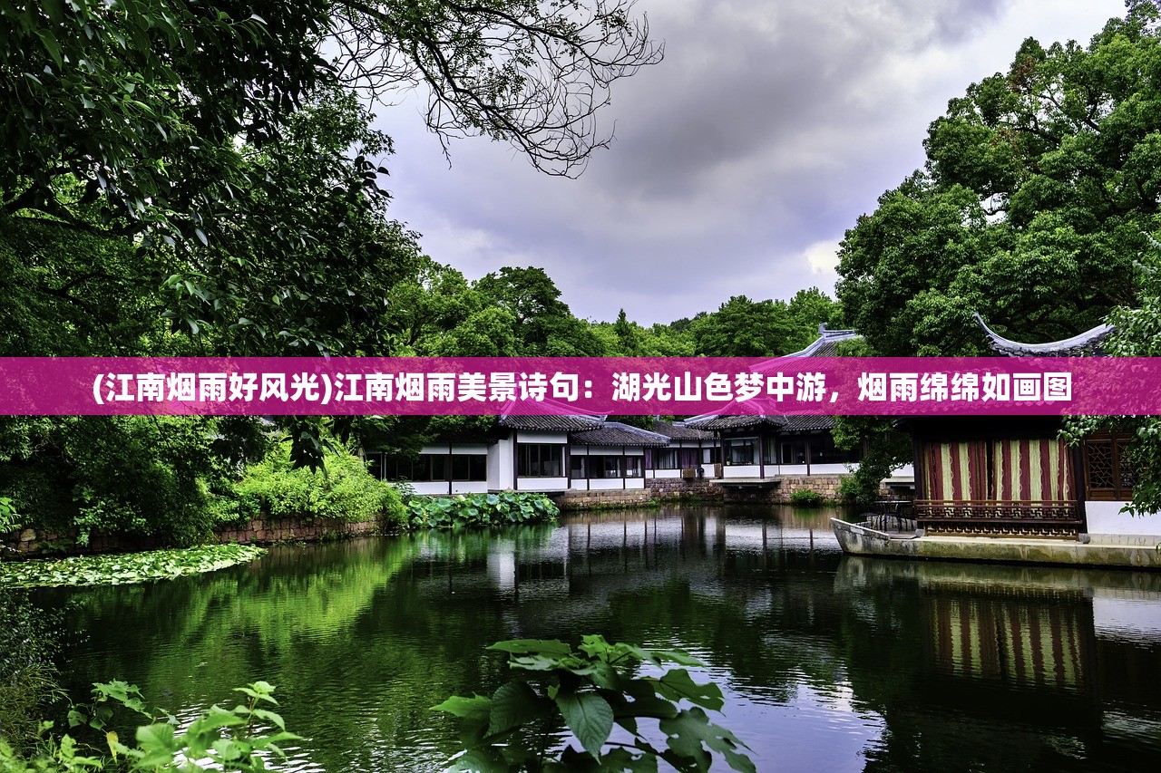 (江南烟雨好风光)江南烟雨美景诗句：湖光山色梦中游，烟雨绵绵如画图