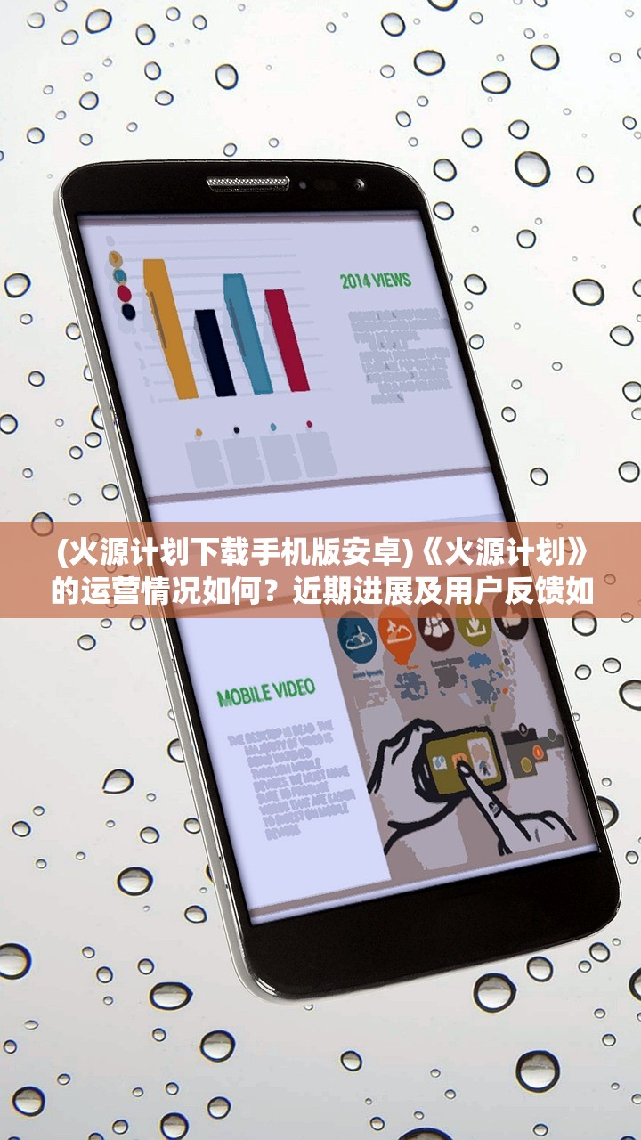(火源计划下载手机版安卓)《火源计划》的运营情况如何？近期进展及用户反馈如何？