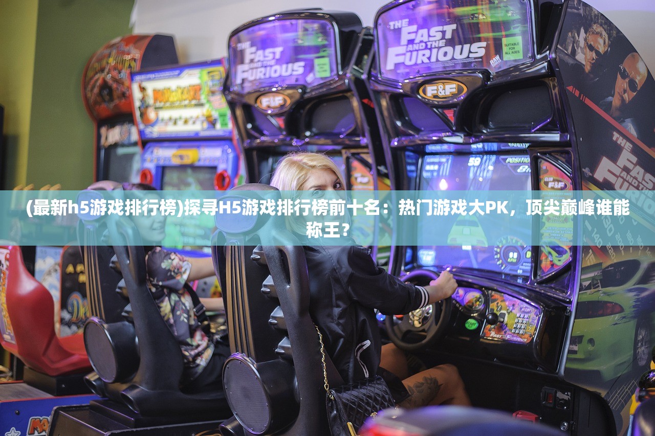 (最新h5游戏排行榜)探寻H5游戏排行榜前十名：热门游戏大PK，顶尖巅峰谁能称王？