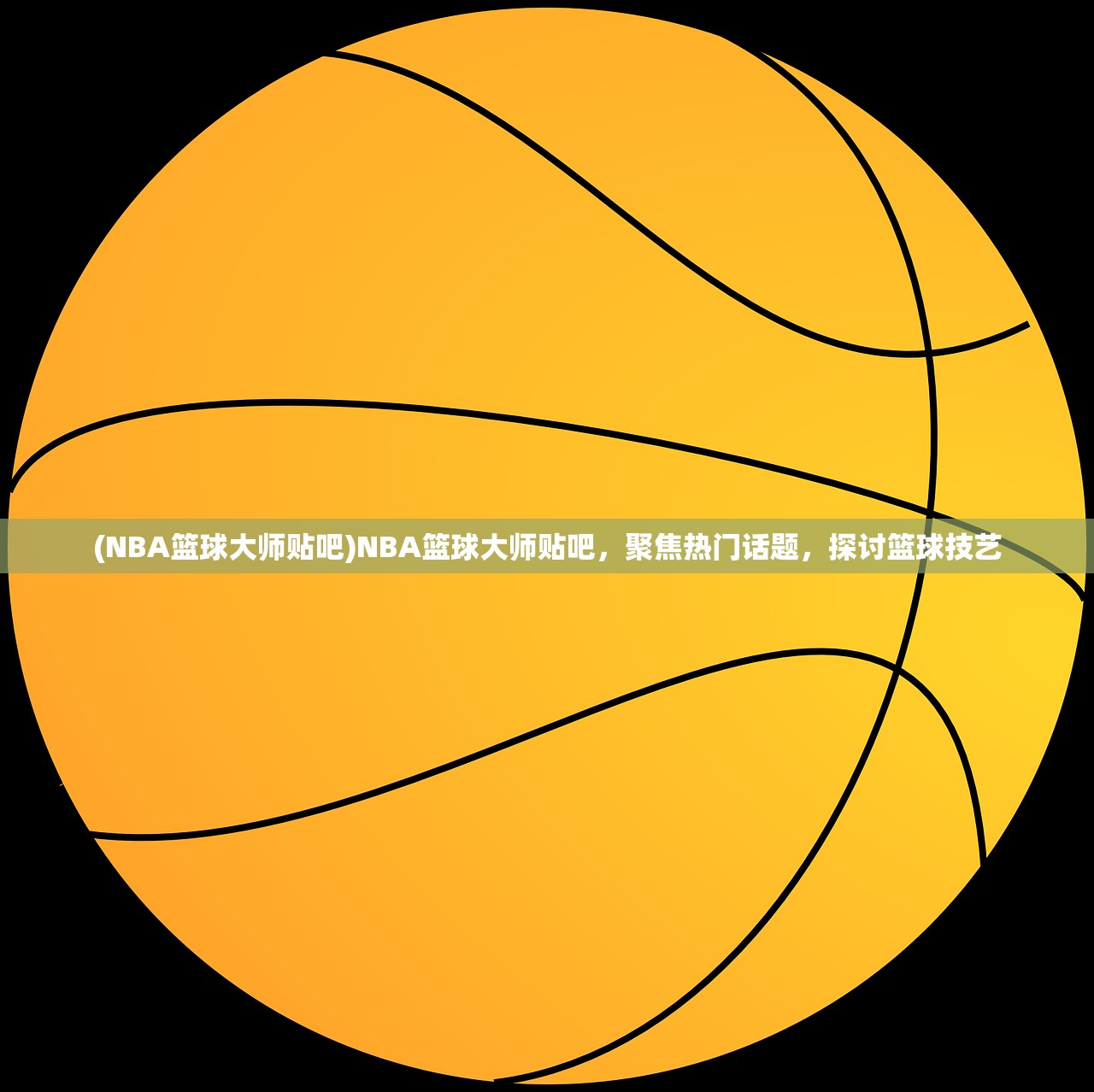 (NBA篮球大师贴吧)NBA篮球大师贴吧，聚焦热门话题，探讨篮球技艺