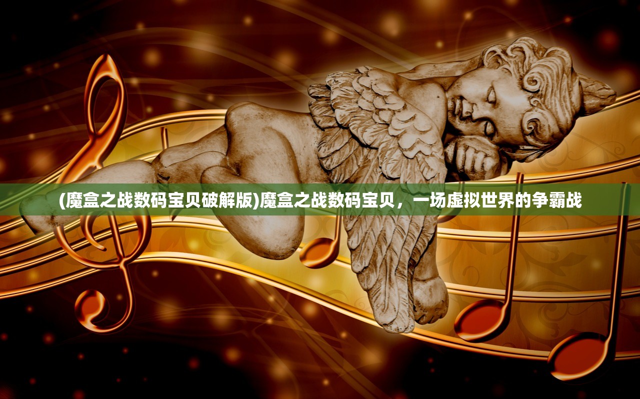 (魔盒之战数码宝贝破解版)魔盒之战数码宝贝，一场虚拟世界的争霸战