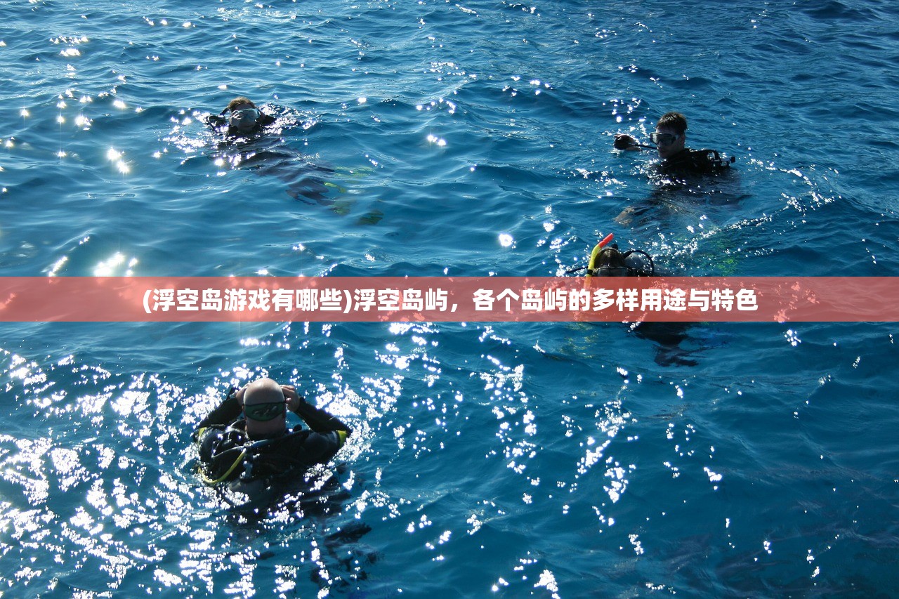 (浮空岛游戏有哪些)浮空岛屿，各个岛屿的多样用途与特色
