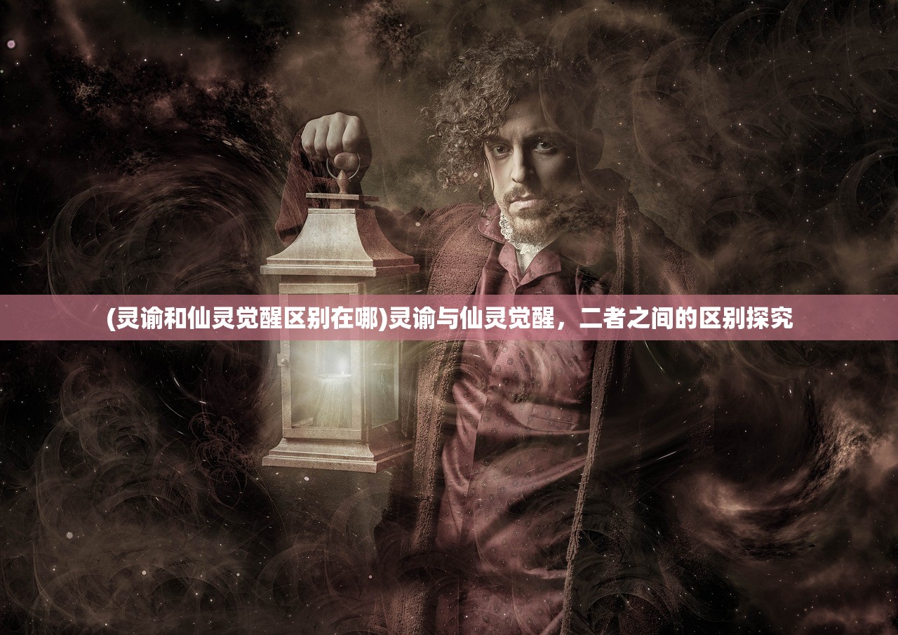 (灵谕和仙灵觉醒区别在哪)灵谕与仙灵觉醒，二者之间的区别探究