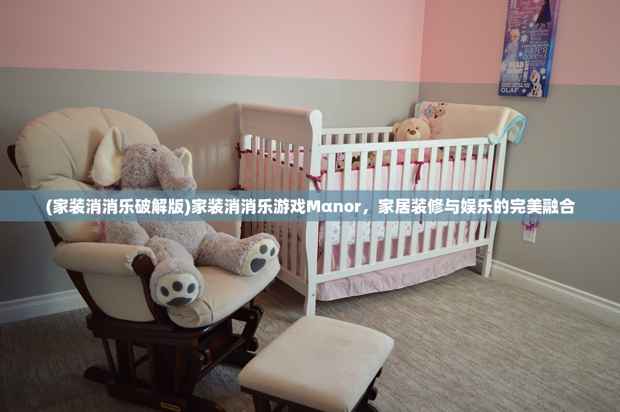 (家装消消乐破解版)家装消消乐游戏Mαnor，家居装修与娱乐的完美融合