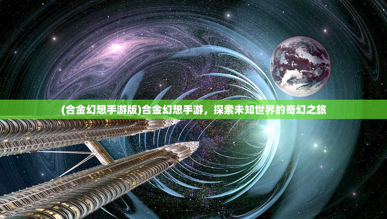 (合金幻想手游版)合金幻想手游，探索未知世界的奇幻之旅