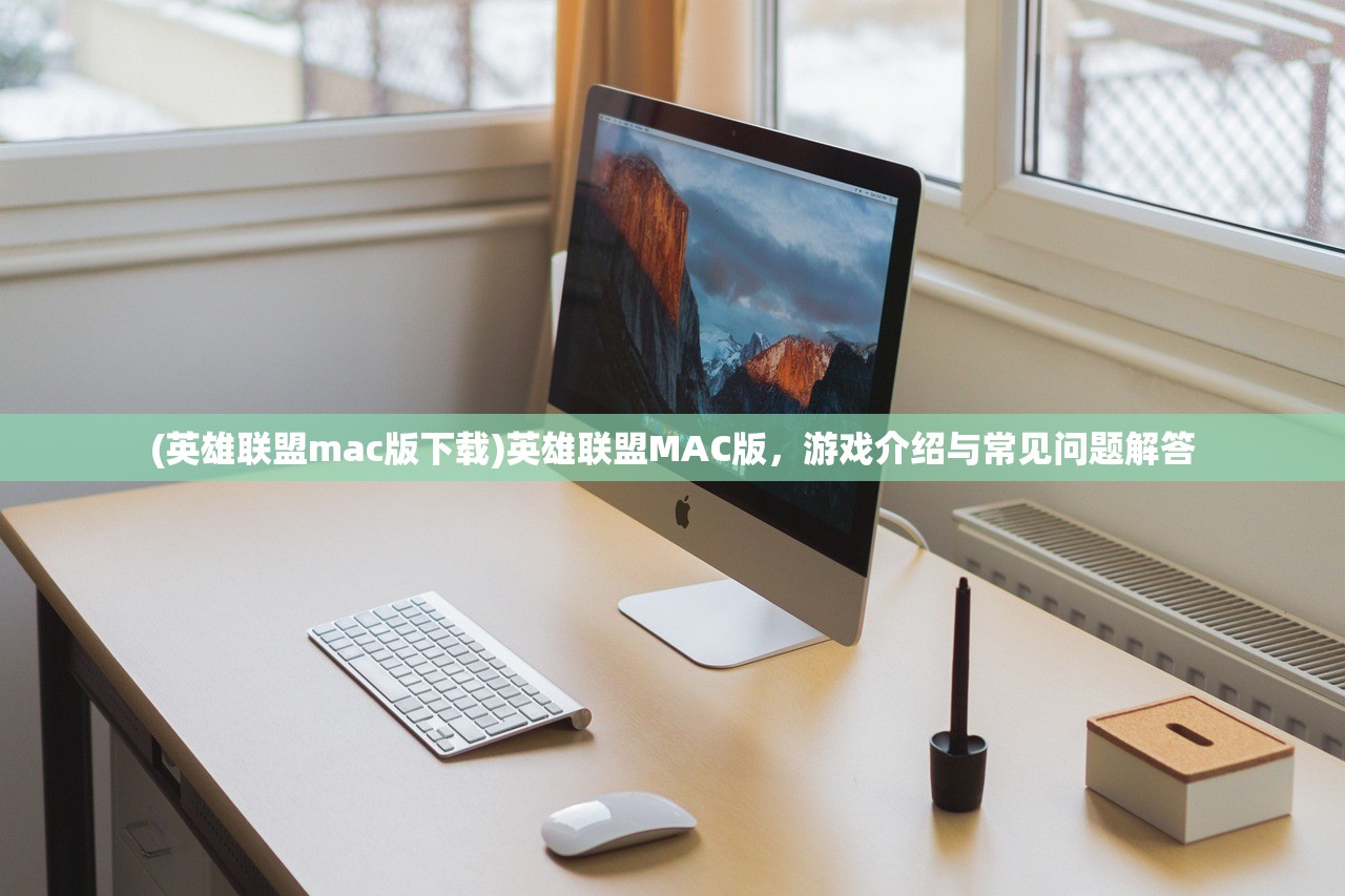 (英雄联盟mac版下载)英雄联盟MAC版，游戏介绍与常见问题解答