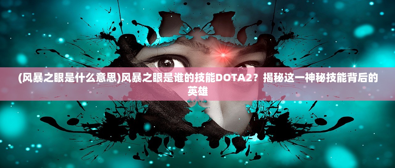 (风暴之眼是什么意思)风暴之眼是谁的技能DOTA2？揭秘这一神秘技能背后的英雄