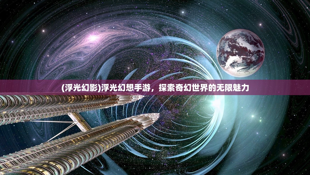 (浮光幻影)浮光幻想手游，探索奇幻世界的无限魅力