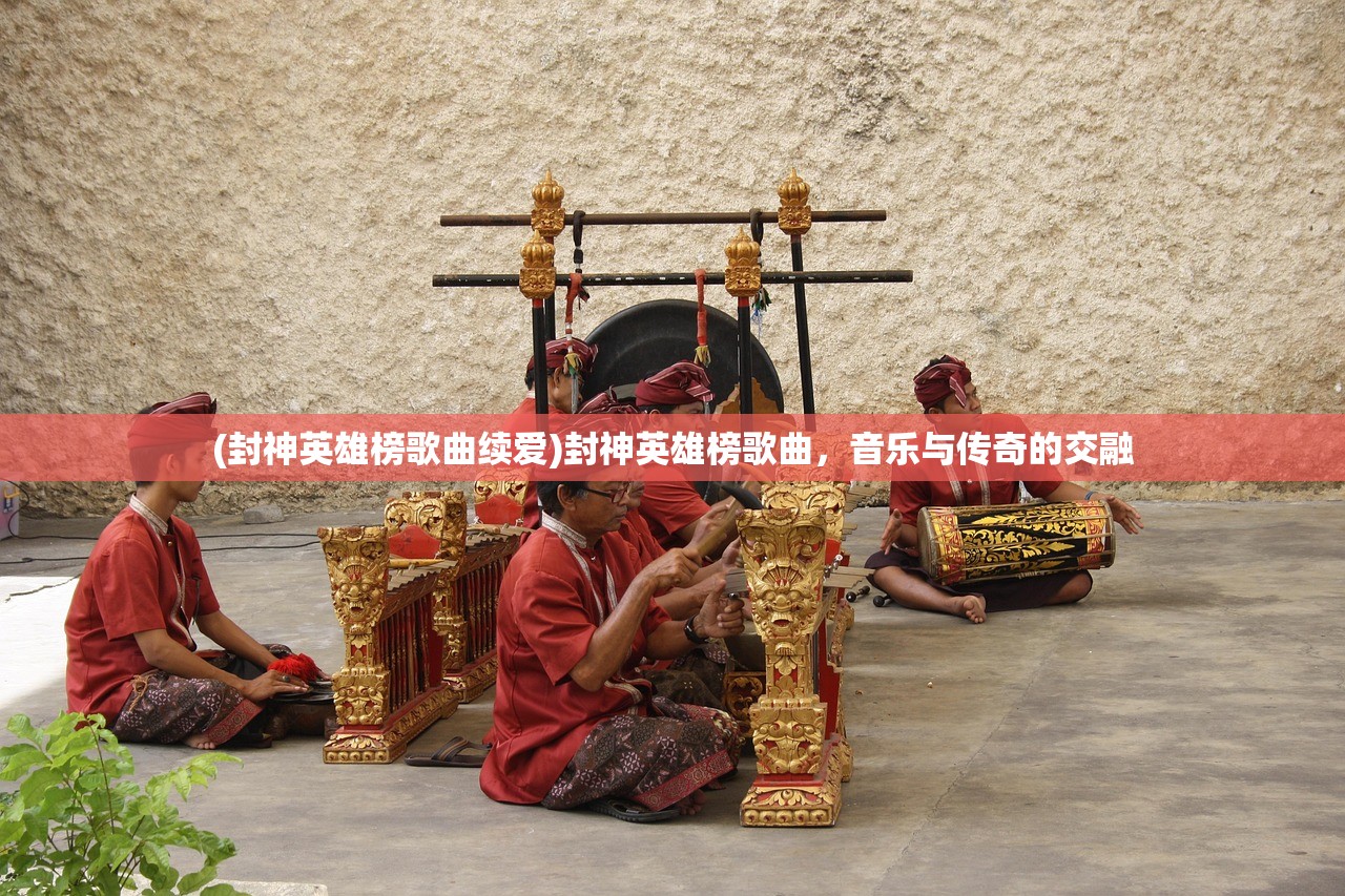 (封神英雄榜歌曲续爱)封神英雄榜歌曲，音乐与传奇的交融