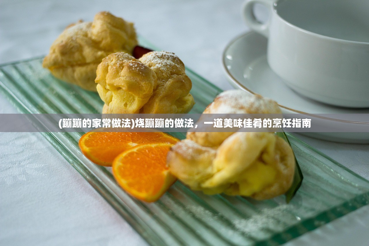 (蹦蹦的家常做法)烧蹦蹦的做法，一道美味佳肴的烹饪指南