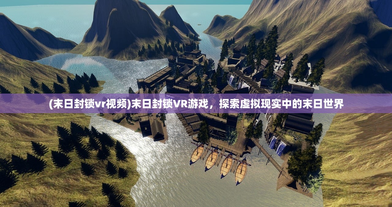 (末日封锁vr视频)末日封锁VR游戏，探索虚拟现实中的末日世界