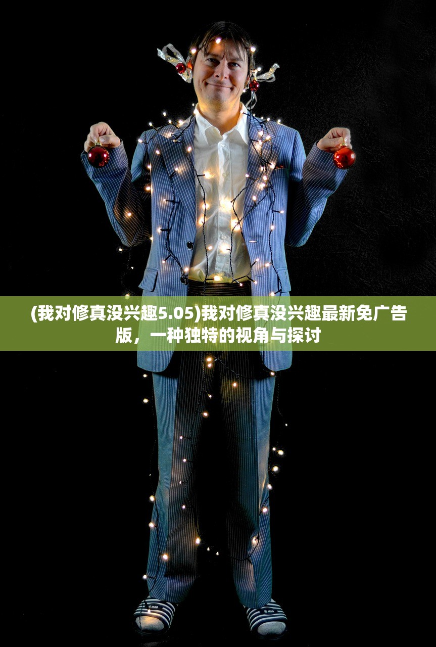 (我对修真没兴趣5.05)我对修真没兴趣最新免广告版，一种独特的视角与探讨