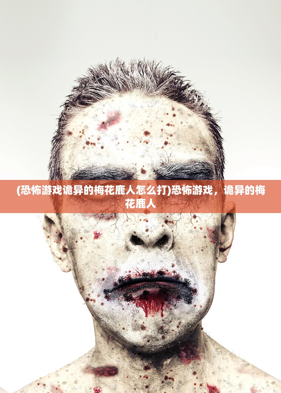 (恐怖游戏诡异的梅花鹿人怎么打)恐怖游戏，诡异的梅花鹿人