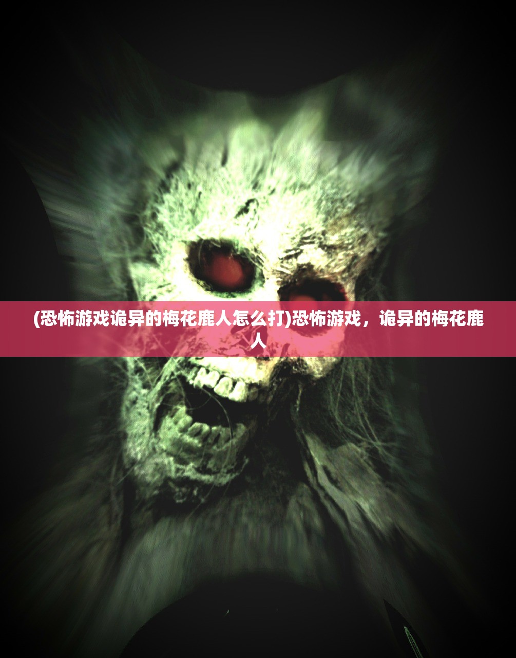 (恐怖游戏诡异的梅花鹿人怎么打)恐怖游戏，诡异的梅花鹿人