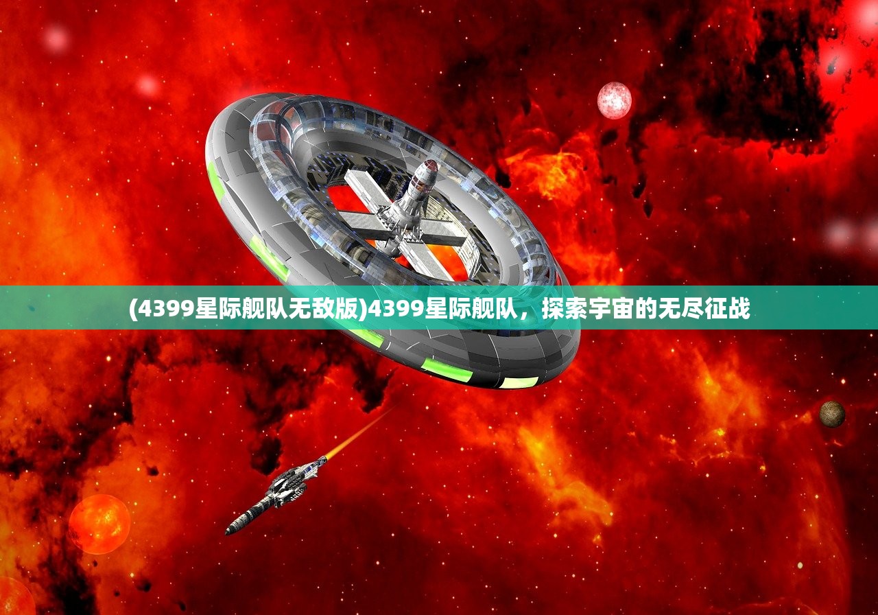 (4399星际舰队无敌版)4399星际舰队，探索宇宙的无尽征战