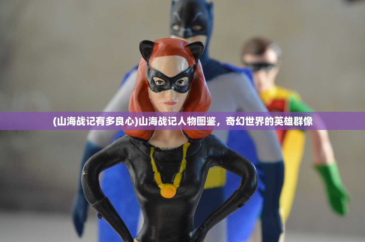 (山海战记有多良心)山海战记人物图鉴，奇幻世界的英雄群像