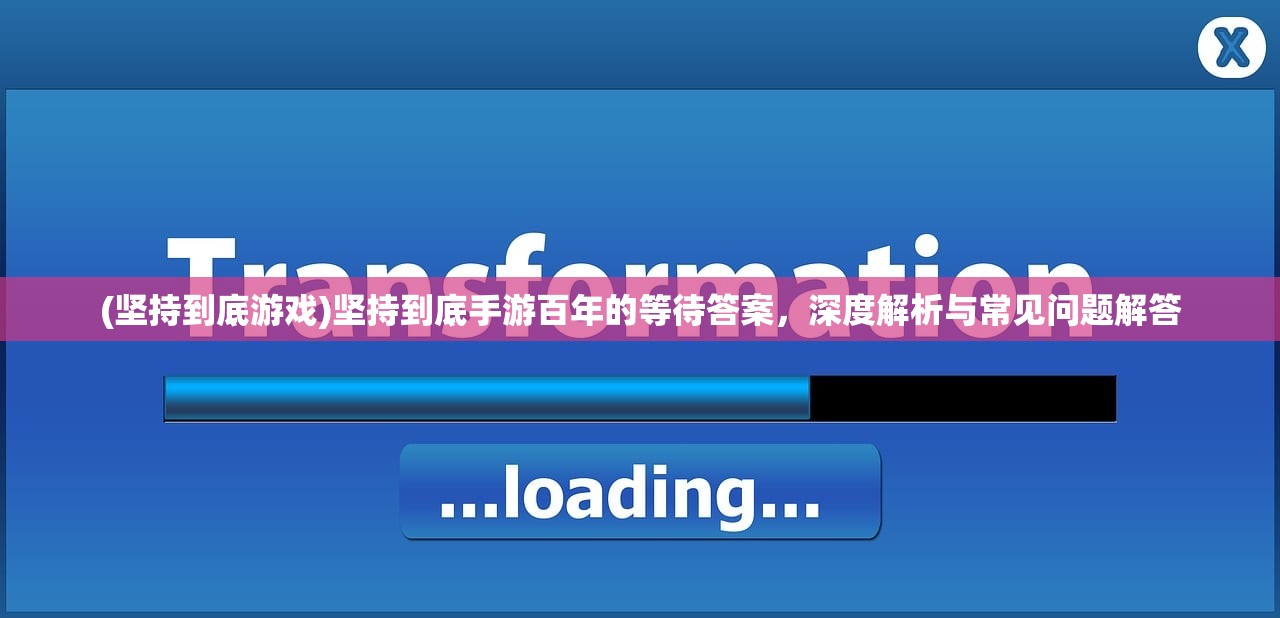 (坚持到底游戏)坚持到底手游百年的等待答案，深度解析与常见问题解答