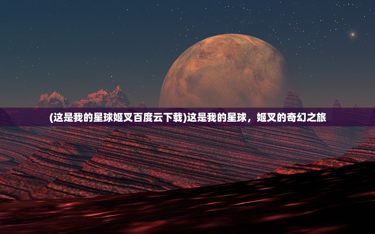(这是我的星球姬叉百度云下载)这是我的星球，姬叉的奇幻之旅