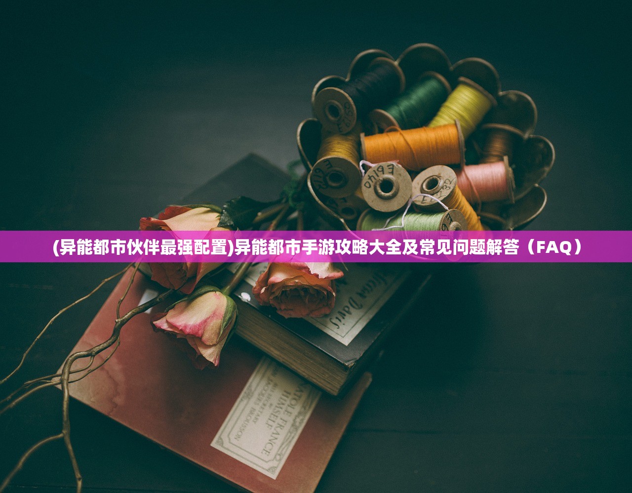 (异能都市伙伴最强配置)异能都市手游攻略大全及常见问题解答（FAQ）