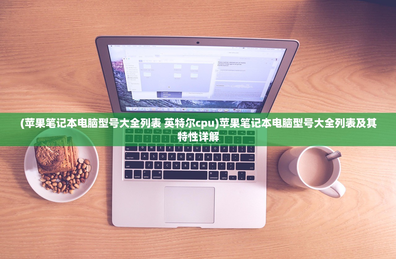 (苹果笔记本电脑型号大全列表 英特尔cpu)苹果笔记本电脑型号大全列表及其特性详解