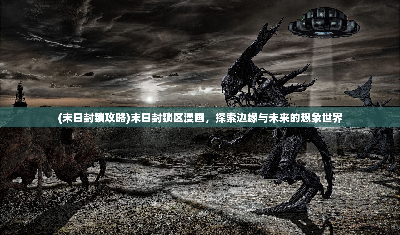 (末日封锁攻略)末日封锁区漫画，探索边缘与未来的想象世界