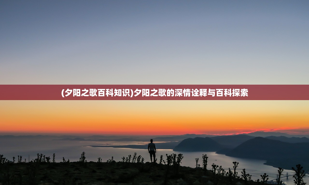 (夕阳之歌百科知识)夕阳之歌的深情诠释与百科探索