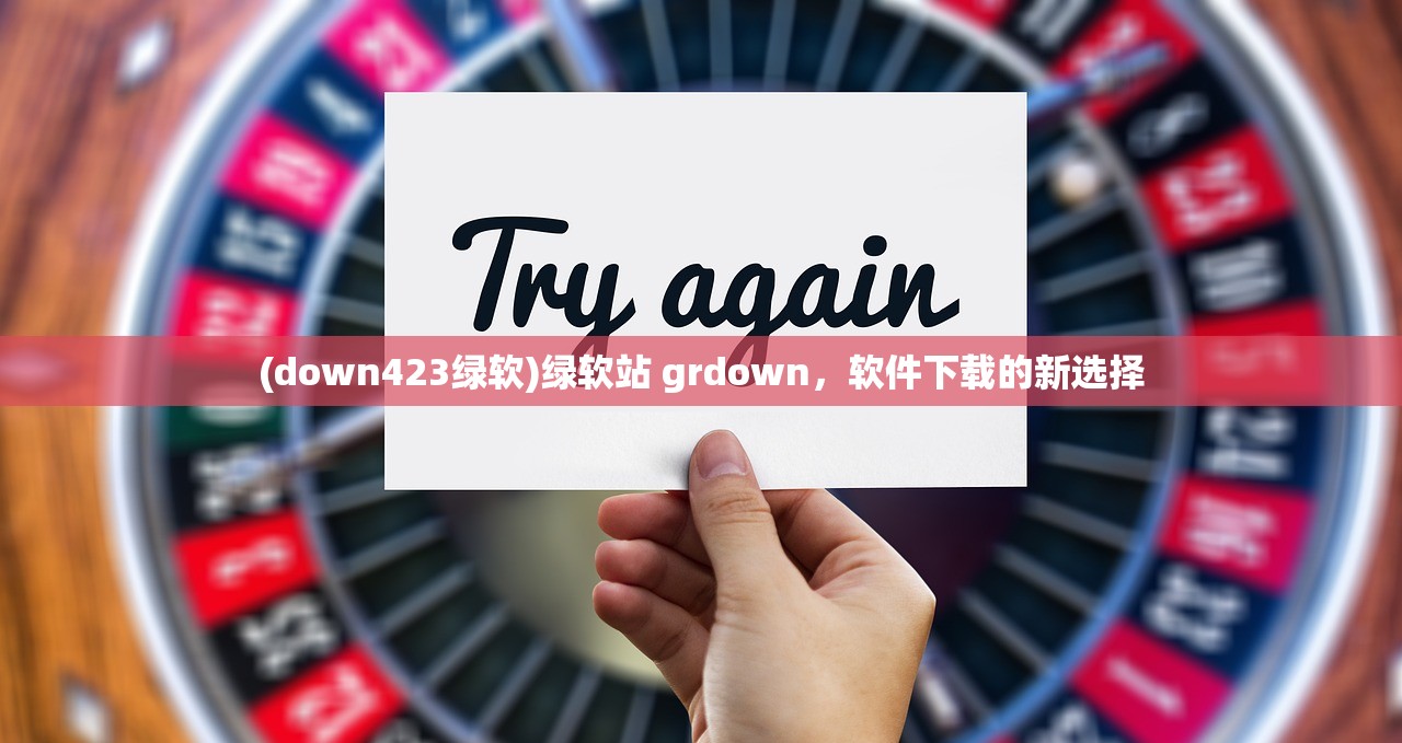 (down423绿软)绿软站 grdown，软件下载的新选择