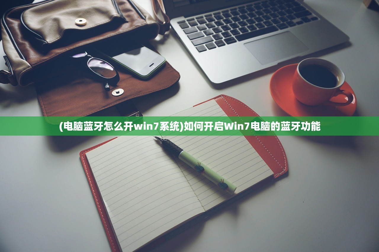 (电脑蓝牙怎么开win7系统)如何开启Win7电脑的蓝牙功能