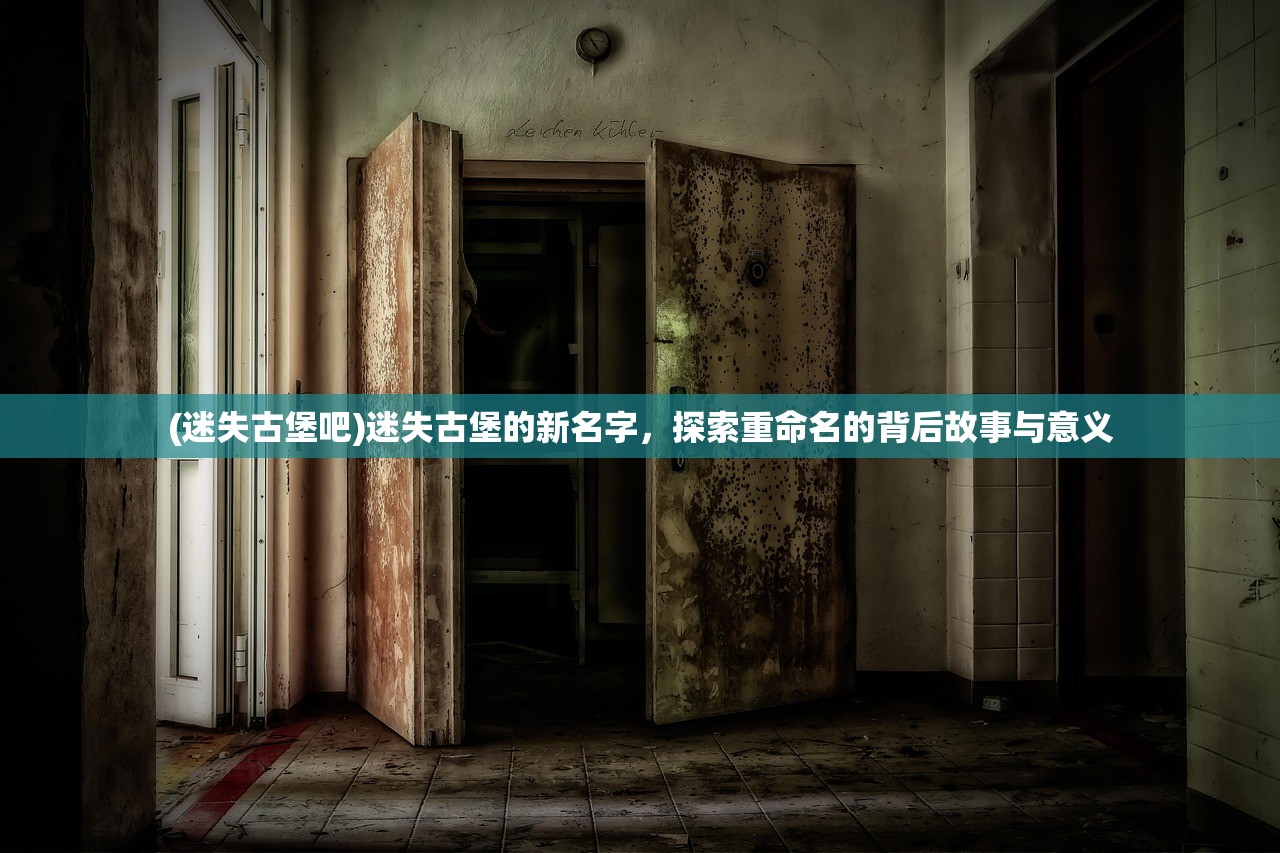 (迷失古堡吧)迷失古堡的新名字，探索重命名的背后故事与意义