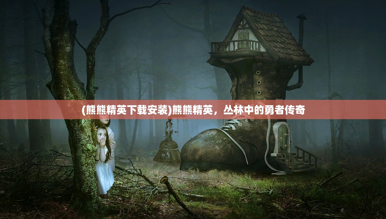 (熊熊精英下载安装)熊熊精英，丛林中的勇者传奇